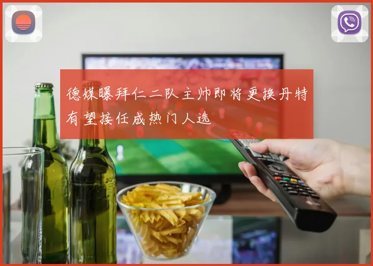 德媒曝拜仁二队主帅即将更换丹特有望接任成热门人选