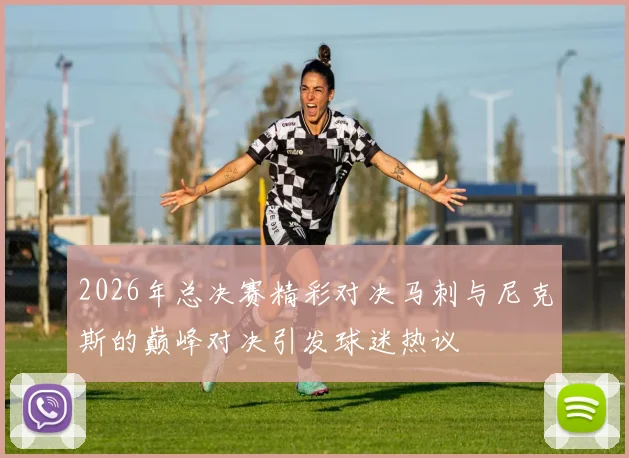 2026年总决赛精彩对决马刺与尼克斯的巅峰对决引发球迷热议